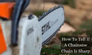 How To Tell If A Chainsaw Chain Is Sharp