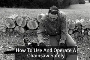 How To Use And Operate A Chainsaw Safely