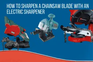 How To Sharpen A Chainsaw Blade With An Electric Sharpener