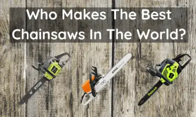 Who Makes The Best Chainsaws In The World?